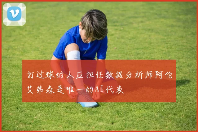 打过球的人应担任数据分析师阿伦艾弗森是唯一的AI代表