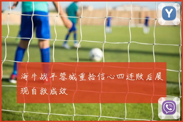 海牛战平蓉城重拾信心四连败后展现自救成效