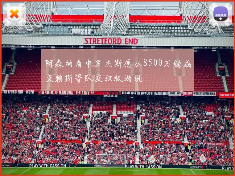阿森纳看中罗杰斯愿以8500万镑成交赖斯等队友积极游说